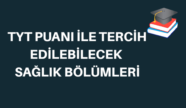 TYT Puanı ile Tercih edilebilecek Sağlık Bölümleri