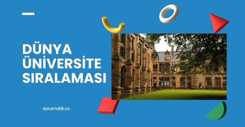 Dünya en iyi üniversiteleri Sıralaması 2022'deki en iyi 100 üniversite ve Türkiye üniversite sıralamaları nedir?